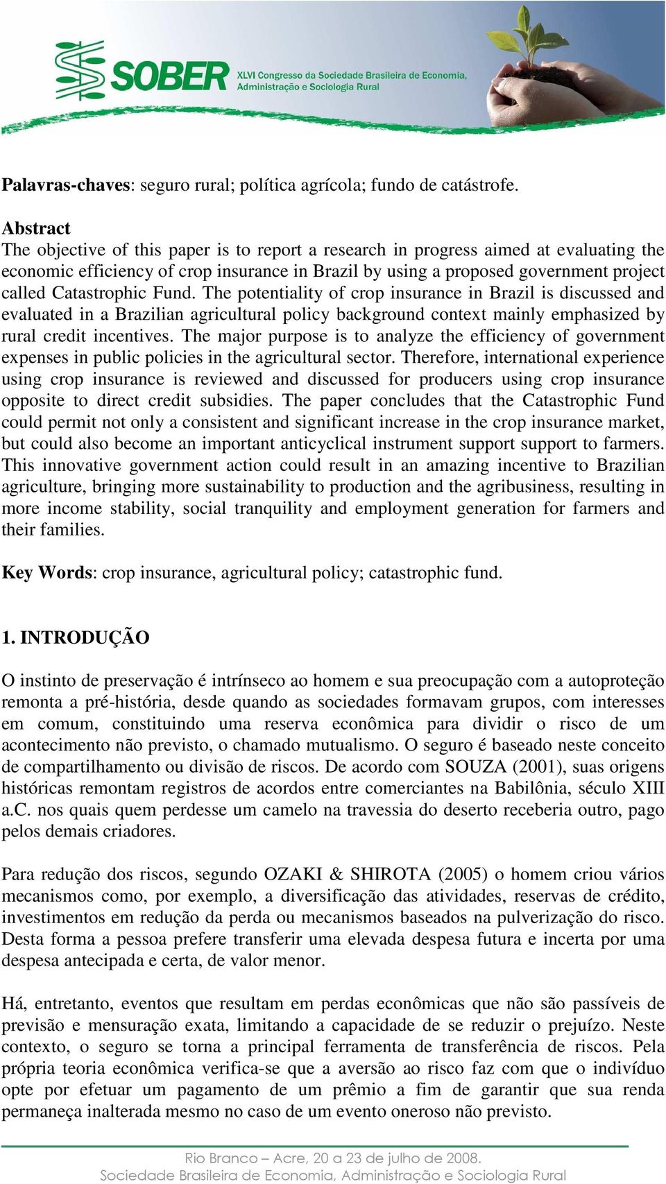 Catastrophic Fund. The potentiality of crop insurance in Brazil is discussed and evaluated in a Brazilian agricultural policy background context mainly emphasized by rural credit incentives.
