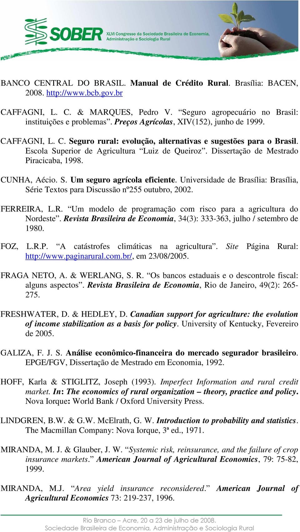 Dissertação de Mestrado Piracicaba, 1998. CUNHA, Aécio. S. Um seguro agrícola eficiente. Universidade de Brasília: Brasília, Série Textos para Discussão nº255 outubro, 2002. FERR