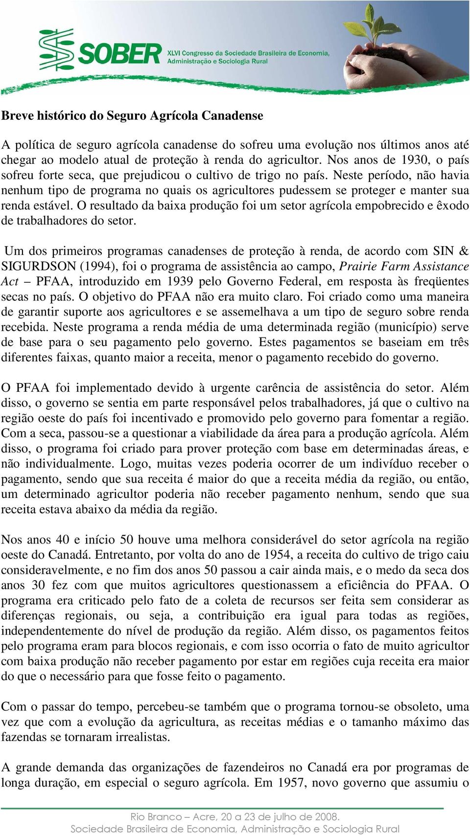 Neste período, não havia nenhum tipo de programa no quais os agricultores pudessem se proteger e manter sua renda estável.