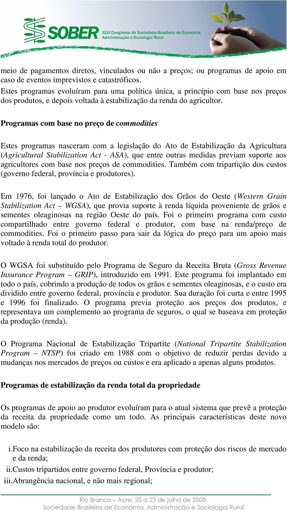 Programas com base no preço de commodities Estes programas nasceram com a legislação do Ato de Estabilização da Agricultura (Agricultural Stabilization Act - ASA), que entre outras medidas previam