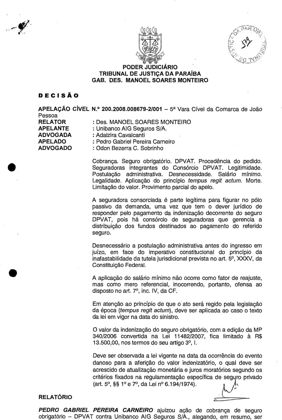 Seguro obrigatório. DPVAT. Procedência do pedido. Seguradoras integrantes do Consórcio DPVAT. Legitimidade. Postulação administrativa. Desnecessidade. Salário mínimo. Legalidade.