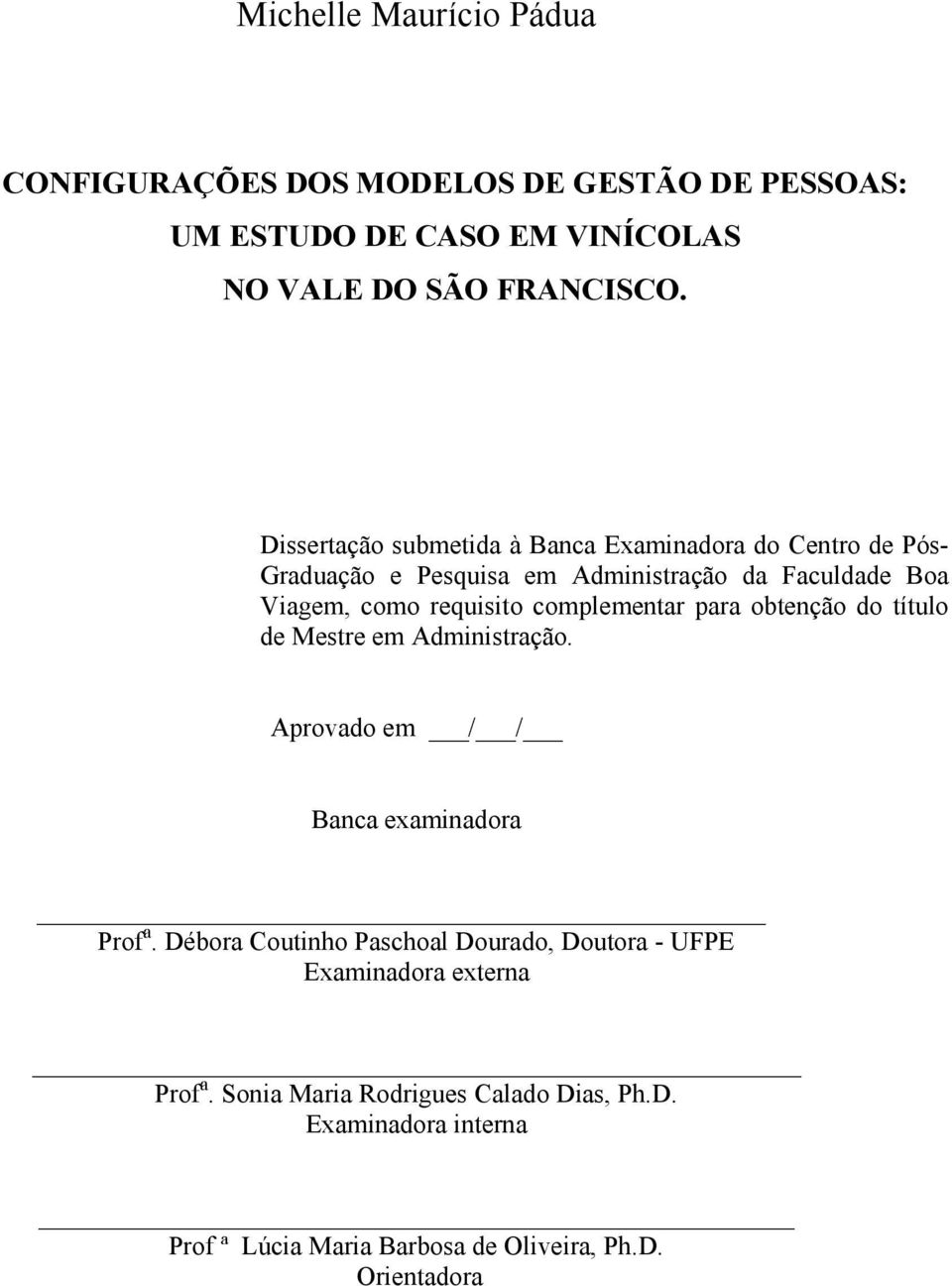 complementar para obtenção do título de Mestre em Administração. Aprovado em / / Banca examinadora Prof a.