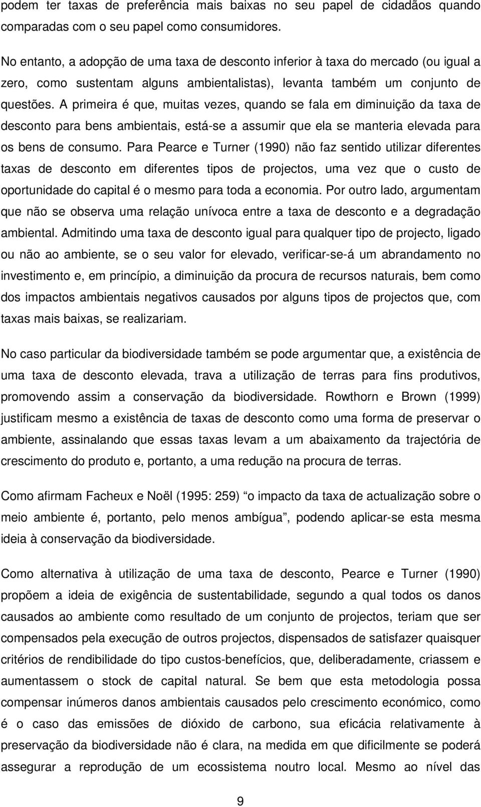 A primeira é que, muitas vezes, quando se fala em diminuição da taxa de desconto para bens ambientais, está-se a assumir que ela se manteria elevada para os bens de consumo.