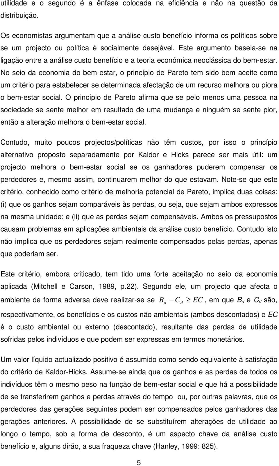 Este argumento baseia-se na ligação entre a análise custo benefício e a teoria económica neoclássica do bem-estar.