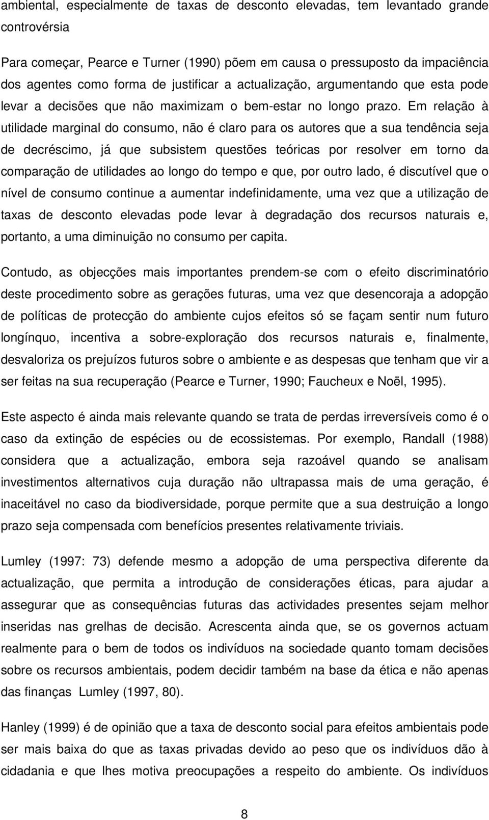 Em relação à utilidade marginal do consumo, não é claro para os autores que a sua tendência seja de decréscimo, já que subsistem questões teóricas por resolver em torno da comparação de utilidades ao