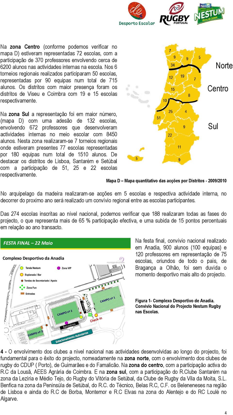 Os distritos com maior presença foram os distritos de Viseu e Coimbra com 19 e 15 escolas respectivamente.