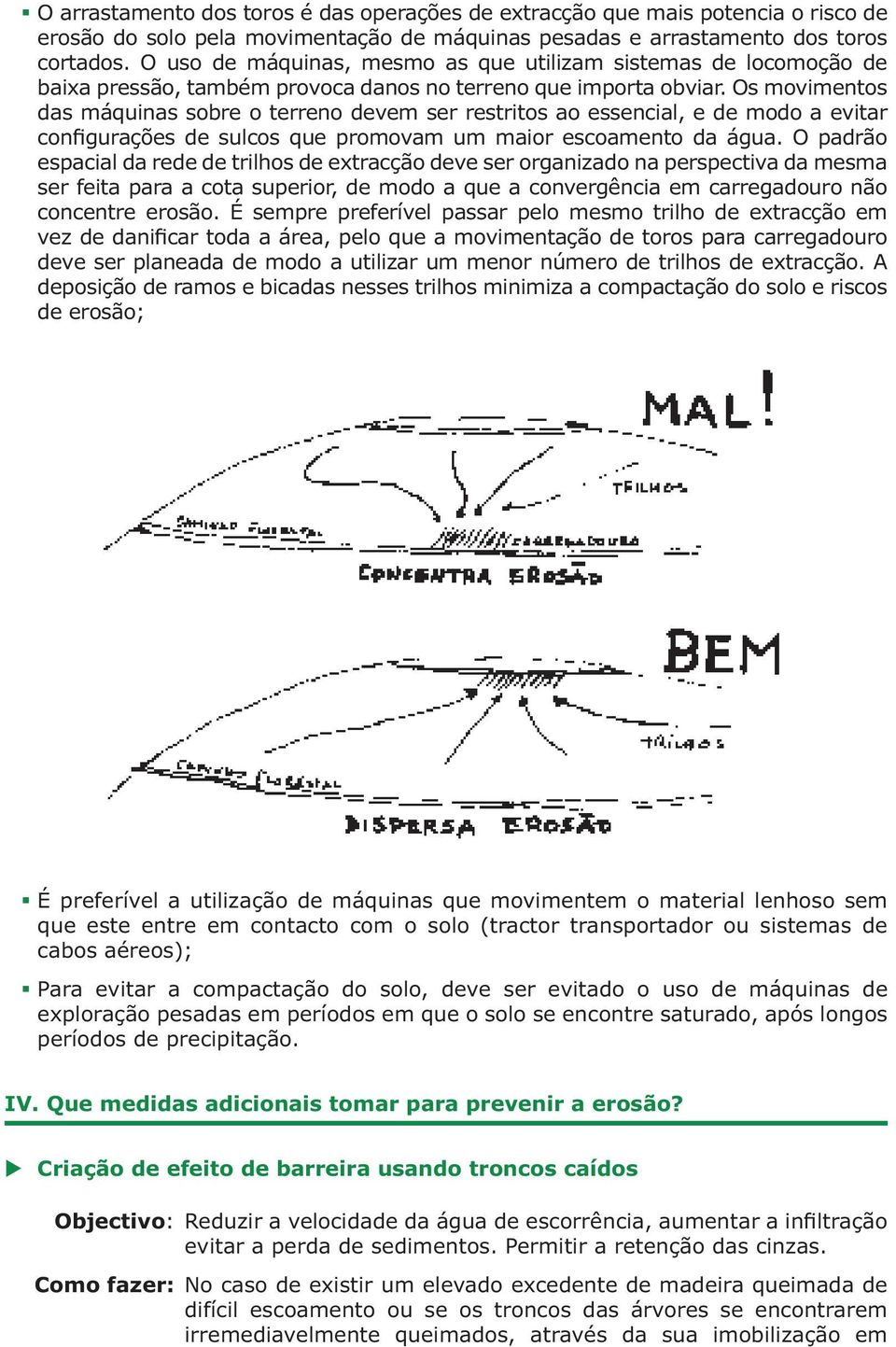 Os movimentos das máquinas sobre o terreno devem ser restritos ao essencial, e de modo a evitar configurações de sulcos que promovam um maior escoamento da água.