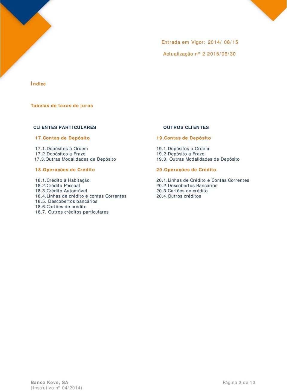 Linhas de crédito e contas Correntes 18.5. Descobertos bancários 18.6.Cartões de crédito 18.7. Outros créditos particulares OUTROS CLIENTES 19.Contas de Depósito 19.1.Depósitos à Ordem 19.