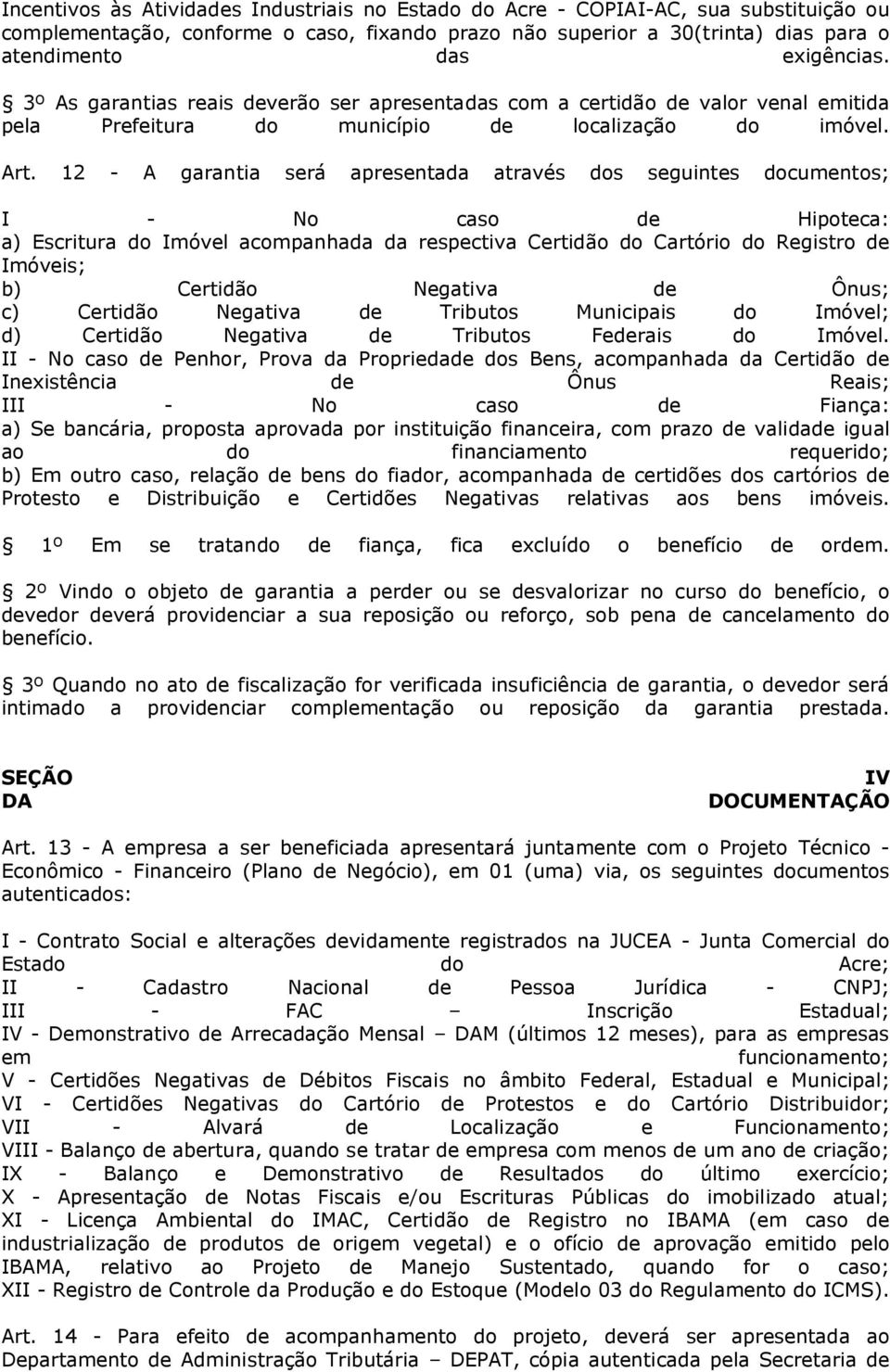 12 - A garantia será apresentada através dos seguintes documentos; I - No caso de Hipoteca: a) Escritura do Imóvel acompanhada da respectiva Certidão do Cartório do Registro de Imóveis; b) Certidão