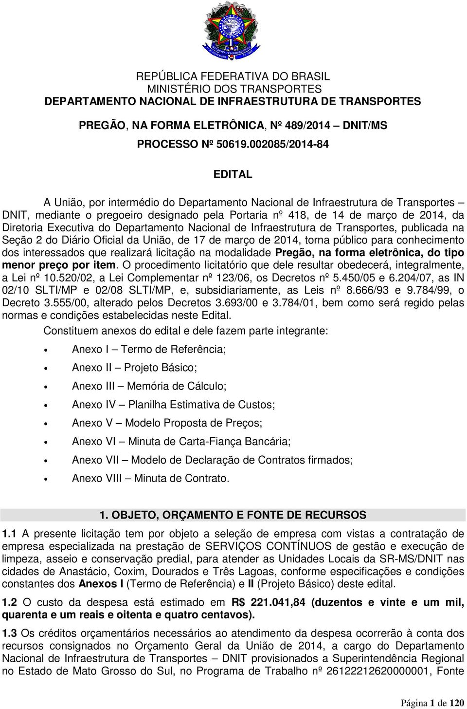 Executiva do Departamento Nacional de Infraestrutura de Transportes, publicada na Seção 2 do Diário Oficial da União, de 17 de março de 2014, torna público para conhecimento dos interessados que