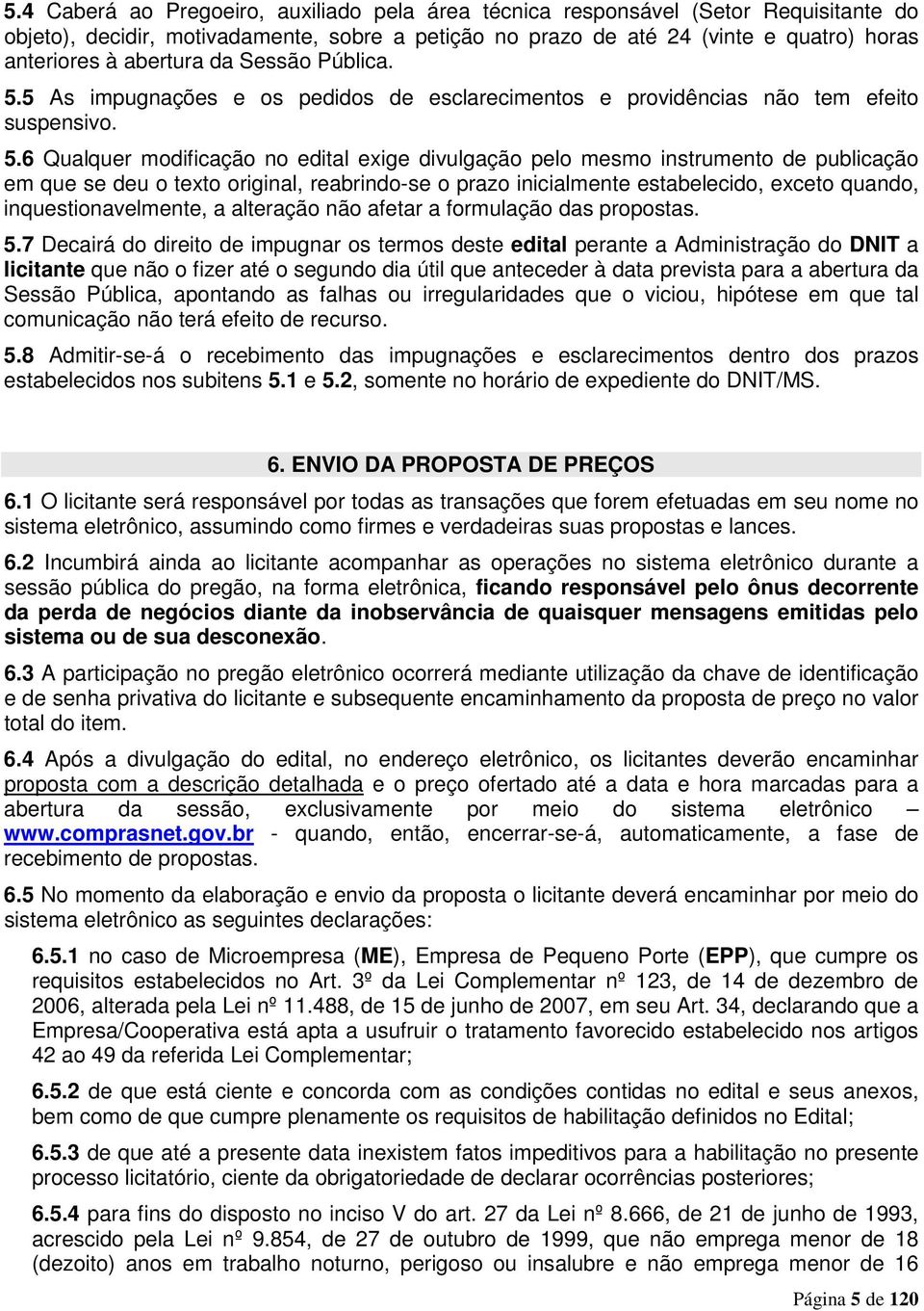 5 As impugnações e os pedidos de esclarecimentos e providências não tem efeito suspensivo. 5.