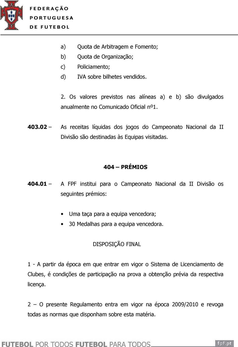 02 As receitas líquidas dos jogos do Campeonato Nacional da II Divisão são destinadas às Equipas visitadas. 404 PRÉMIOS 404.