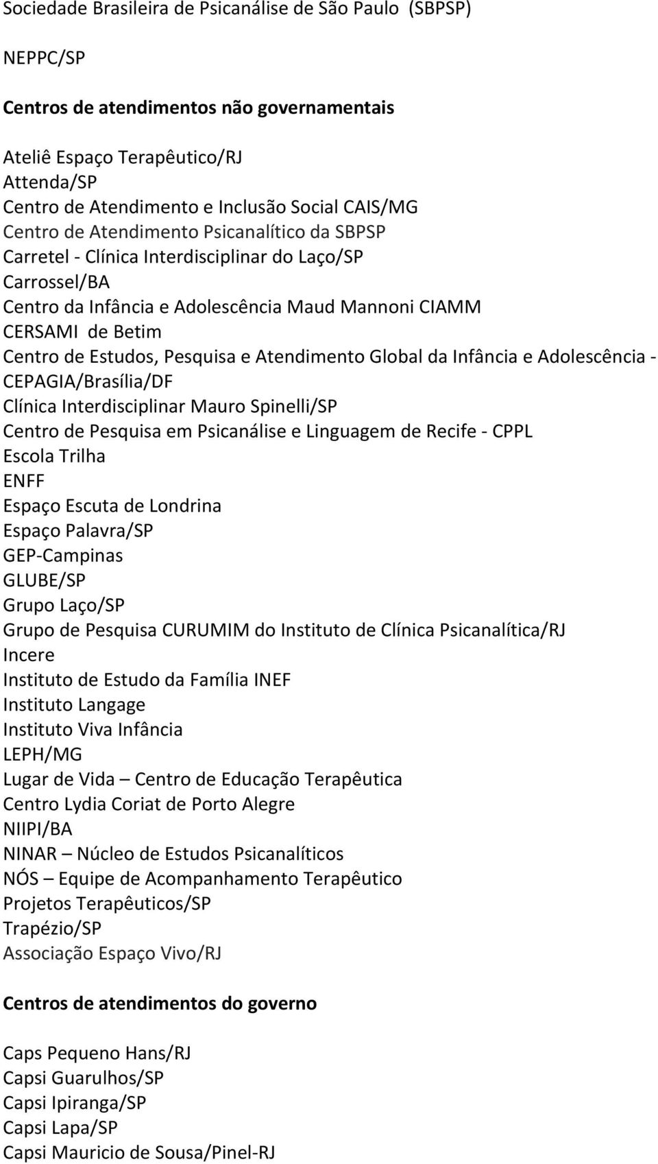 Pesquisa e Atendimento Global da Infância e Adolescência CEPAGIA/Brasília/DF Clínica Interdisciplinar Mauro Spinelli/SP Centro de Pesquisa em Psicanálise e Linguagem de Recife CPPL Escola Trilha ENFF