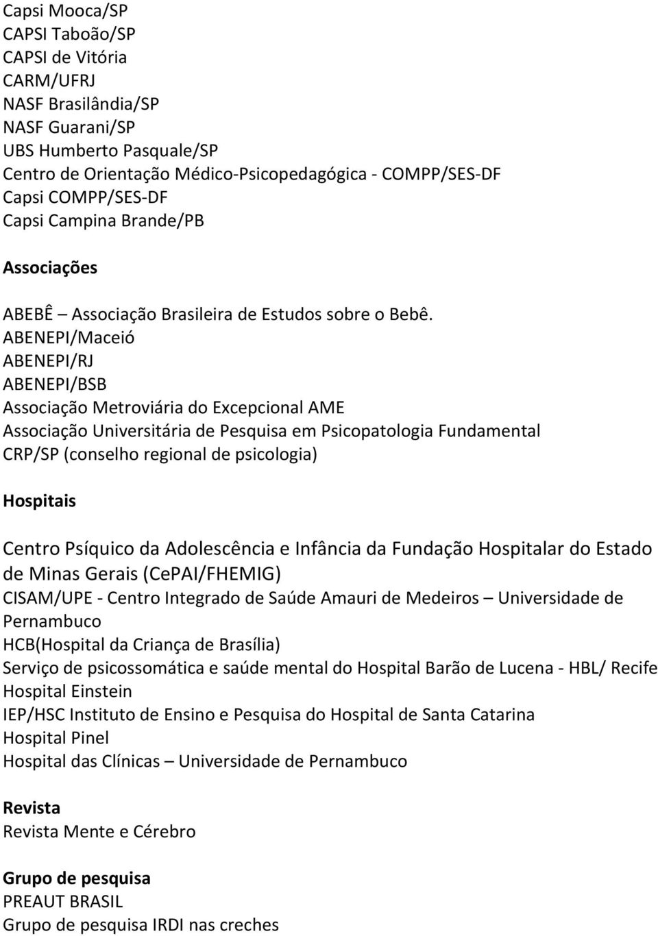 ABENEPI/Maceió ABENEPI/RJ ABENEPI/BSB Associação Metroviária do Excepcional AME Associação Universitária de Pesquisa em Psicopatologia Fundamental CRP/SP (conselho regional de psicologia) Hospitais