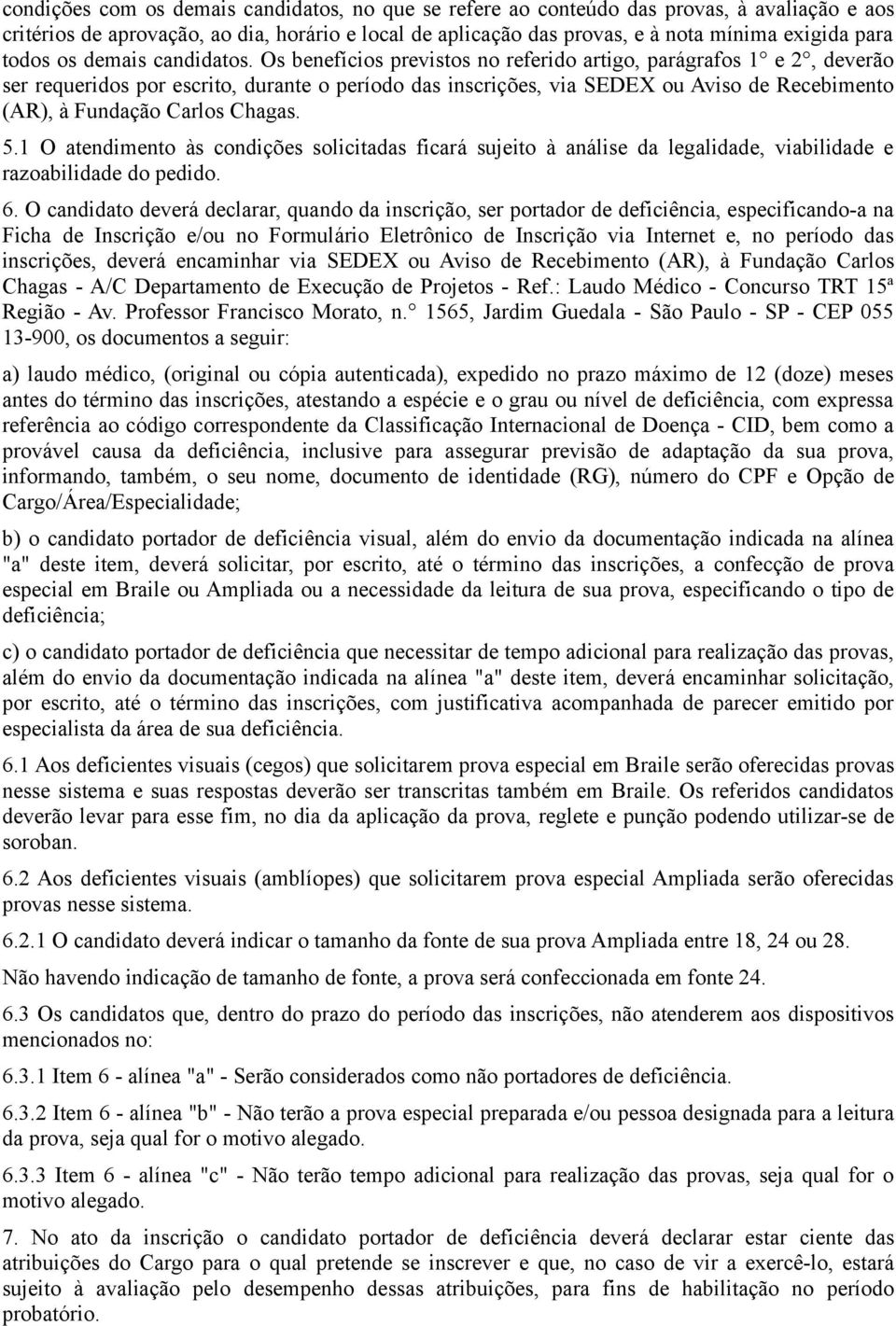 Os benefícios previstos no referido artigo, parágrafos 1 e 2, deverão ser requeridos por escrito, durante o período das inscrições, via SEDEX ou Aviso de Recebimento (AR), à Fundação Carlos Chagas. 5.