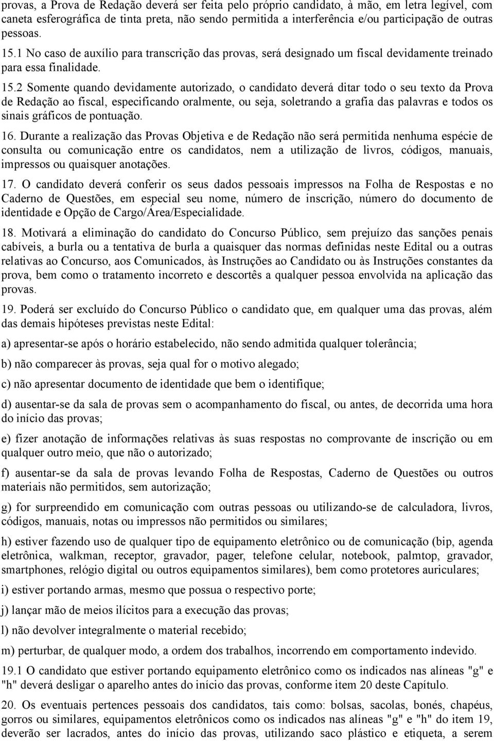 1 No caso de auxílio para transcrição das provas, será designado um fiscal devidamente treinado para essa finalidade. 15.