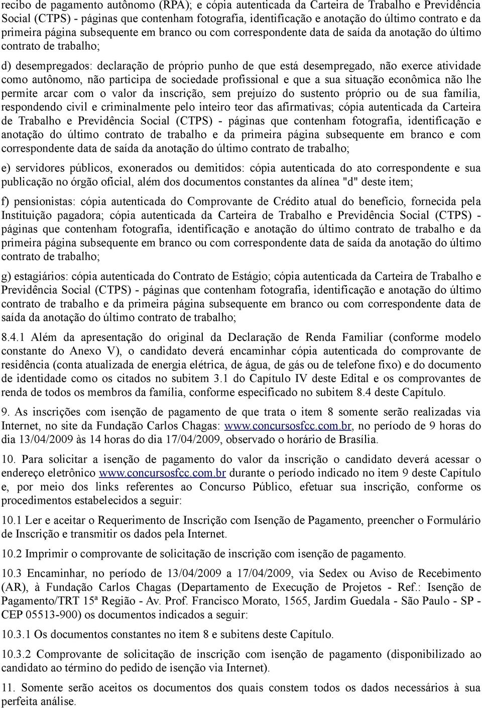 exerce atividade como autônomo, não participa de sociedade profissional e que a sua situação econômica não lhe permite arcar com o valor da inscrição, sem prejuízo do sustento próprio ou de sua