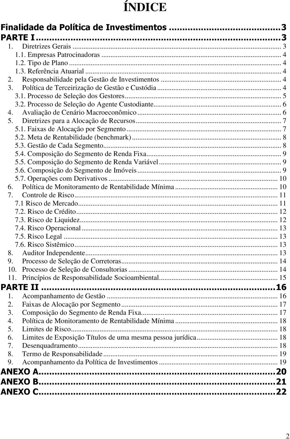 .. 6 4. Avaliação de Cenário Macroeconômico... 6 5. Diretrizes para a Alocação de Recursos... 7 5.1. Faixas de Alocação por Segmento... 7 5.2. Meta de Rentabilidade (benchmark)... 8 5.3.