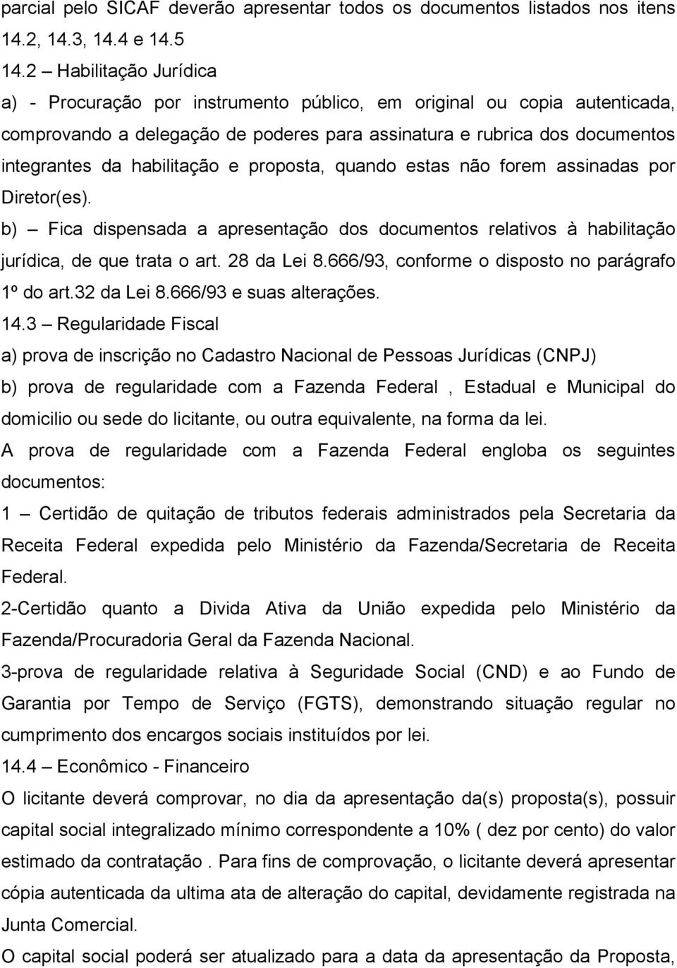 habilitação e proposta, quando estas não forem assinadas por Diretor(es). b) Fica dispensada a apresentação dos documentos relativos à habilitação jurídica, de que trata o art. 28 da Lei 8.