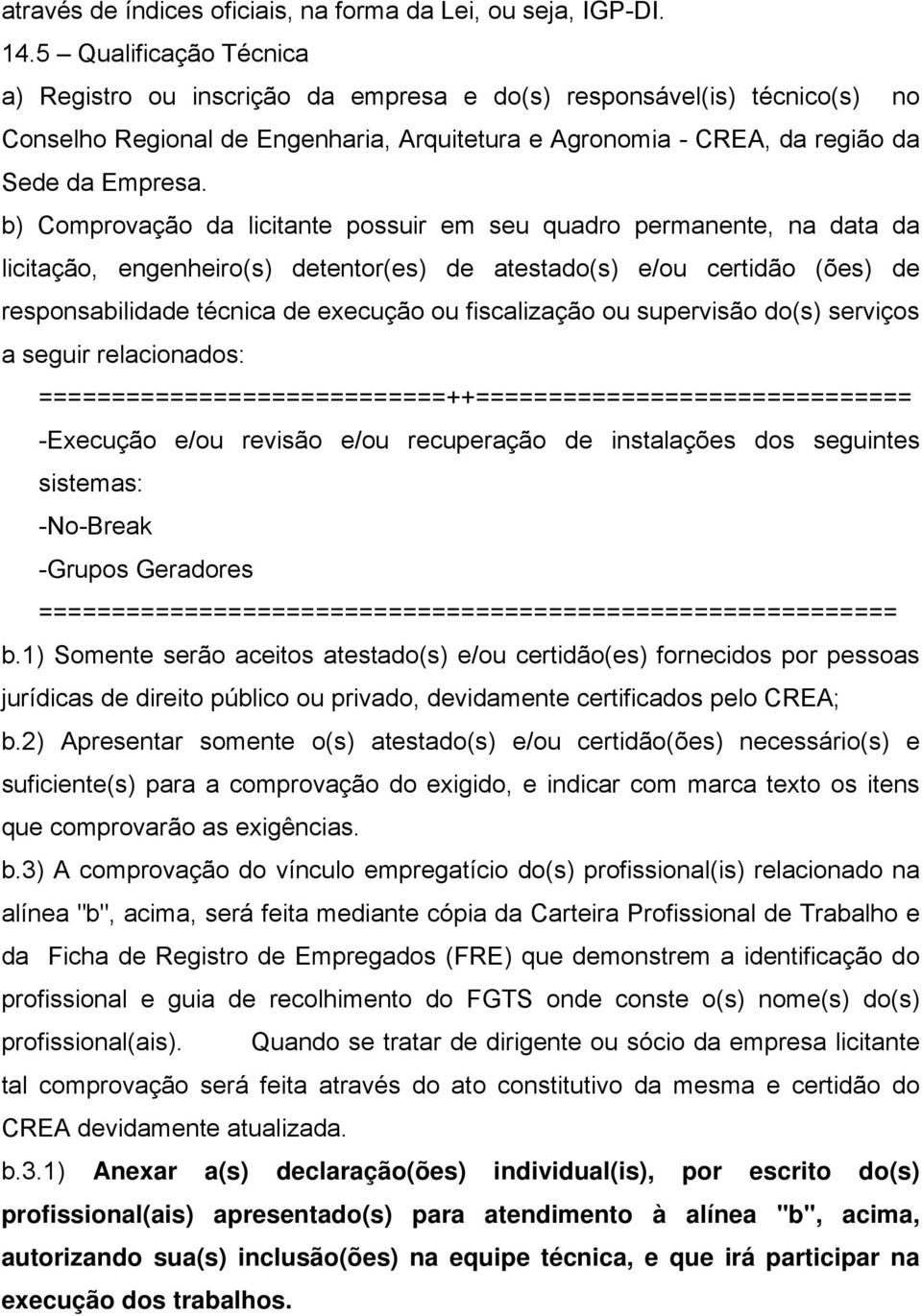 b) Comprovação da licitante possuir em seu quadro permanente, na data da licitação, engenheiro(s) detentor(es) de atestado(s) e/ou certidão (ões) de responsabilidade técnica de execução ou