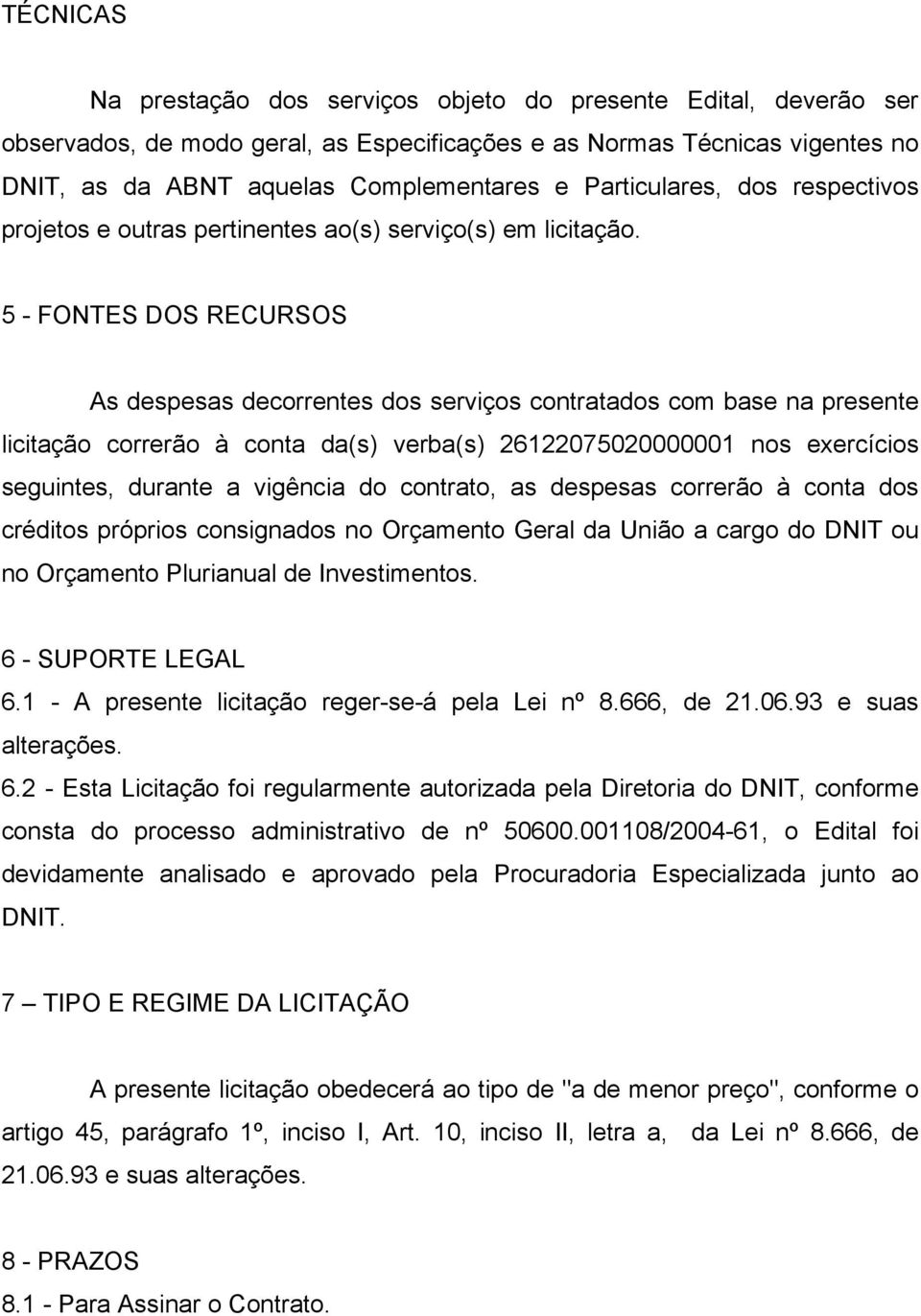 5 - FONTES DOS RECURSOS As despesas decorrentes dos serviços contratados com base na presente licitação correrão à conta da(s) verba(s) 26122075020000001 nos exercícios seguintes, durante a vigência