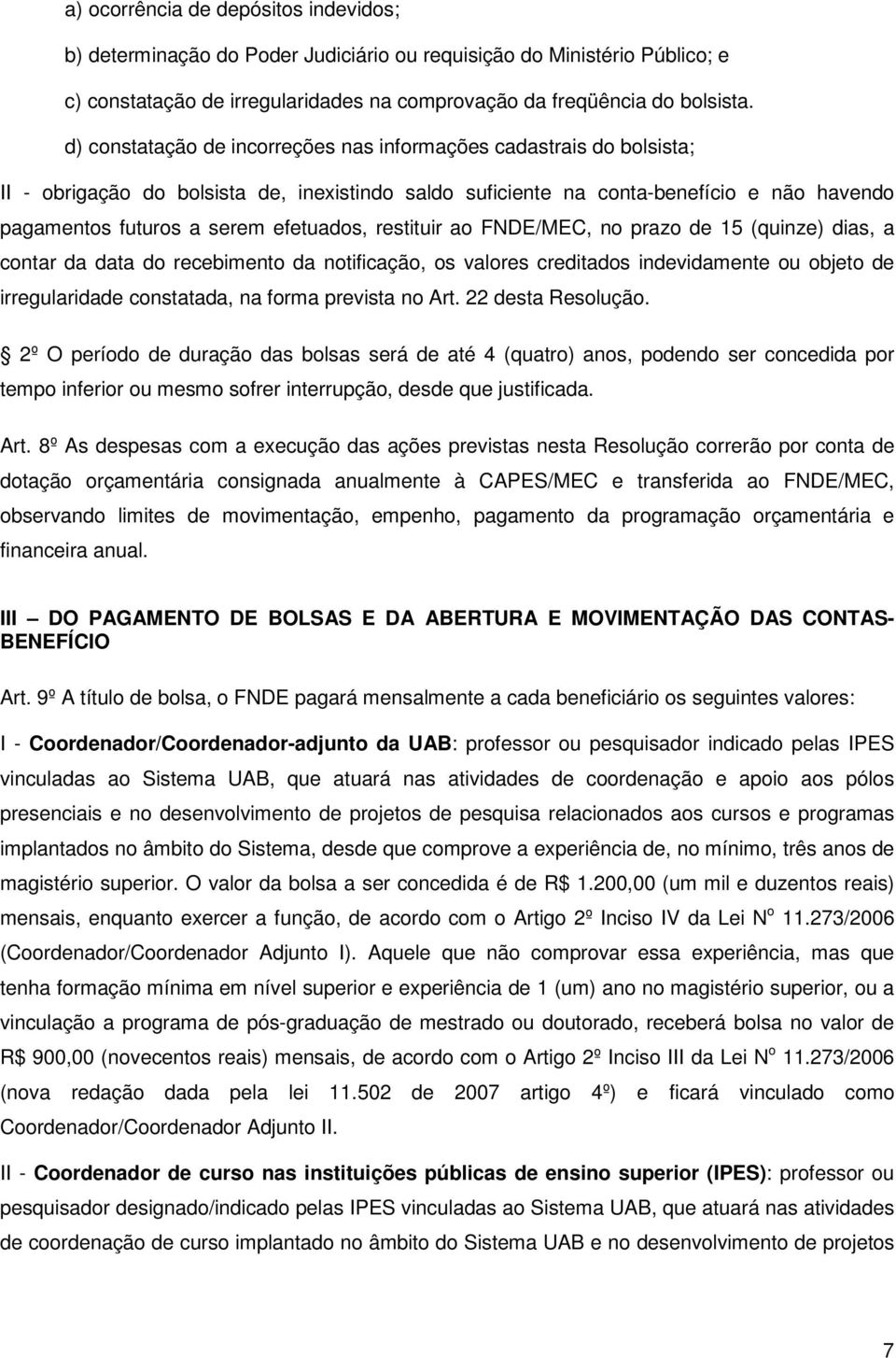 efetuados, restituir ao FNDE/MEC, no prazo de 15 (quinze) dias, a contar da data do recebimento da notificação, os valores creditados indevidamente ou objeto de irregularidade constatada, na forma