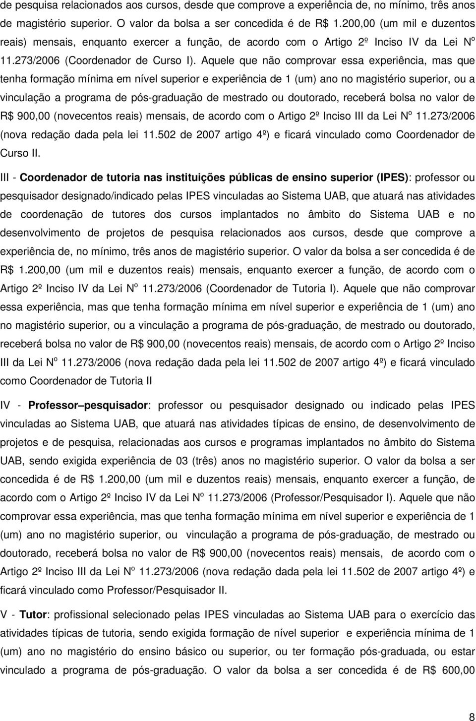 Aquele que não comprovar essa experiência, mas que tenha formação mínima em nível superior e experiência de 1 (um) ano no magistério superior, ou a vinculação a programa de pós-graduação de mestrado