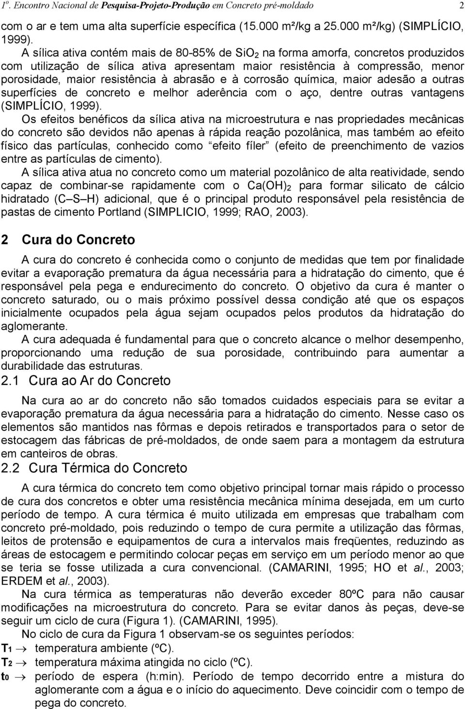 abrasão e à corrosão química, maior adesão a outras superfícies de concreto e melhor aderência com o aço, dentre outras vantagens (SIMPLÍCIO, 1999).