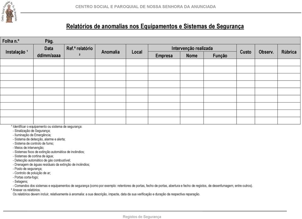 intervenção; - Sistemas fixos de extinção automática de incêndios; - Sistemas de cortina de água; - Detecção automático de gás combustível; - Drenagem de águas residuais da extinção de incêndios; -