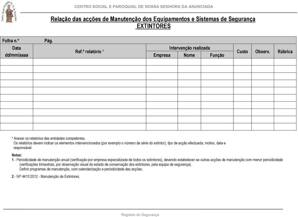 Os relatórios devem indicar os elementos intervencionados (por exemplo o número de série do extintor), tipo de acção efectuada, motivo, data e responsável.