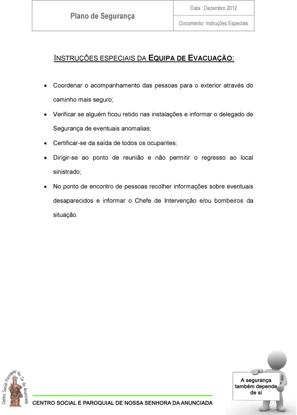 de eventuais anomalias; Certificar-se da saída de todos os ocupantes; Dirigir-se ao ponto de reunião e não permitir o regresso ao local