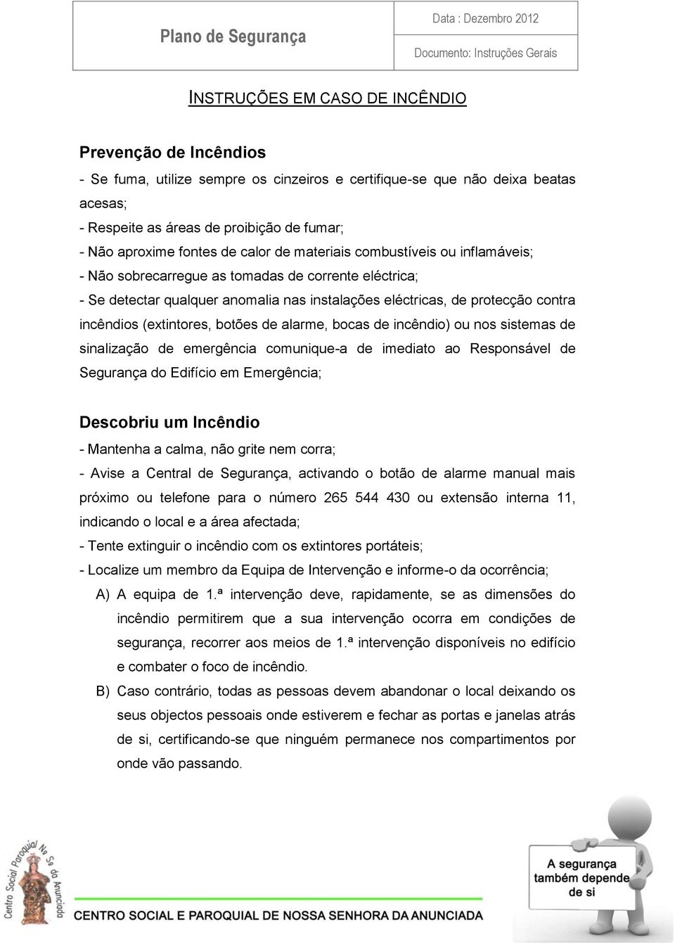 qualquer anomalia nas instalações eléctricas, de protecção contra incêndios (extintores, botões de alarme, bocas de incêndio) ou nos sistemas de sinalização de emergência comunique-a de imediato ao