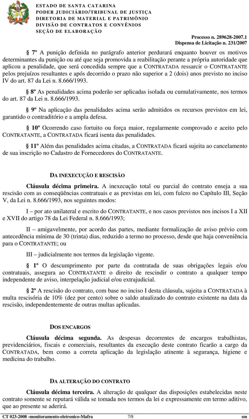 87 da Lei n. 8.666/1993. 8º As penalidades acima poderão ser aplicadas isolada ou cumulativamente, nos termos do art. 87 da Lei n. 8.666/1993. 9º Na aplicação das penalidades acima serão admitidos os recursos previstos em lei, garantido o contraditório e a ampla defesa.