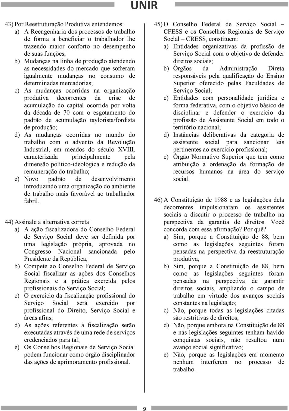 de acumulação do capital ocorrida por volta da década de 70 com o esgotamento do padrão de acumulação taylorista/fordista de produção; d) As mudanças ocorridas no mundo do trabalho com o advento da