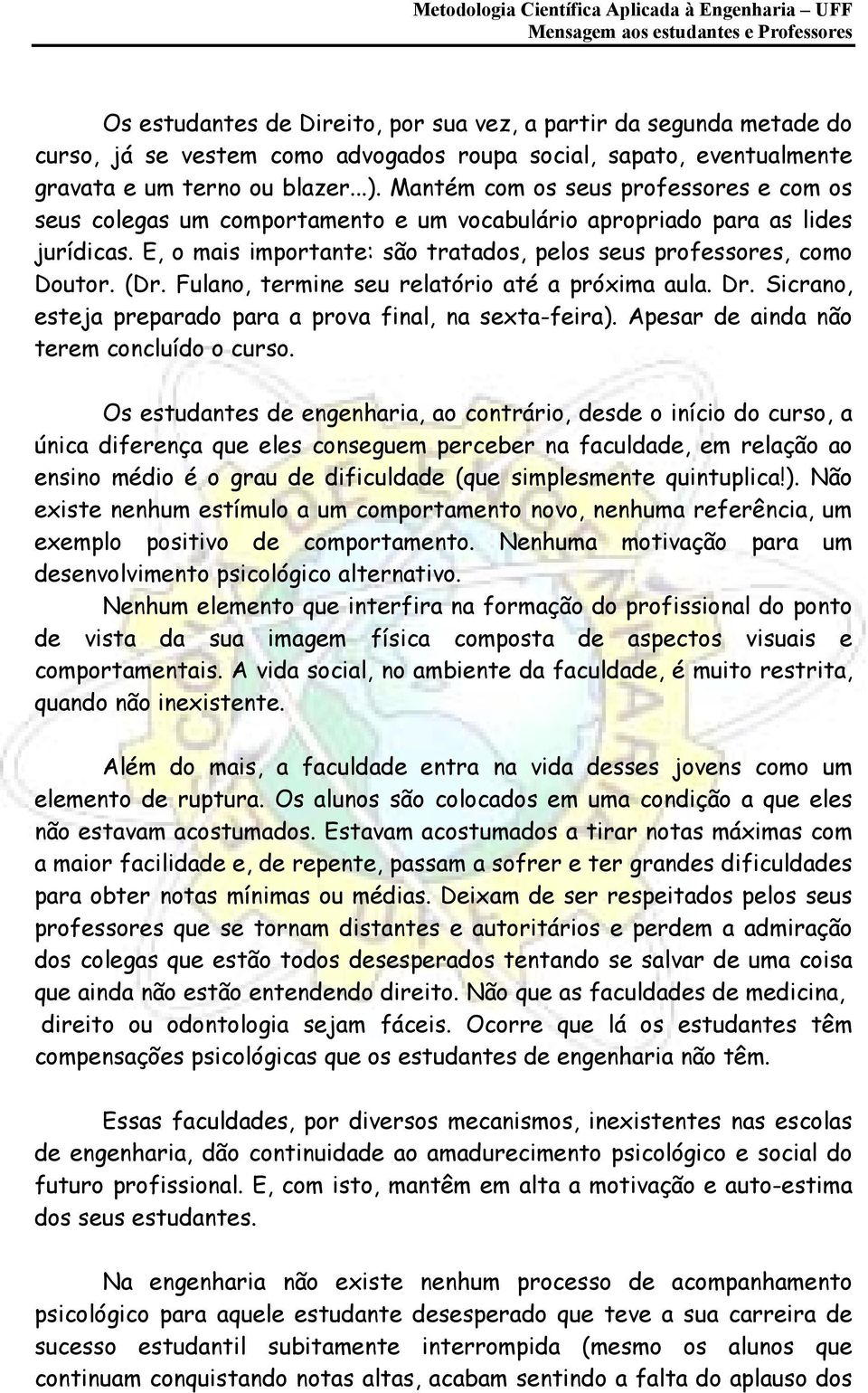 Fulano, termine seu relatório até a próxima aula. Dr. Sicrano, esteja preparado para a prova final, na sexta-feira). Apesar de ainda não terem concluído o curso.