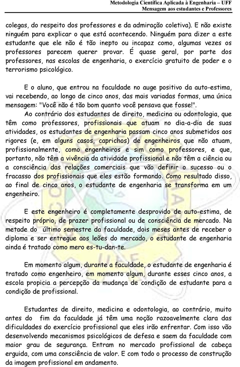 É quase geral, por parte dos professores, nas escolas de engenharia, o exercício gratuito de poder e o terrorismo psicológico.