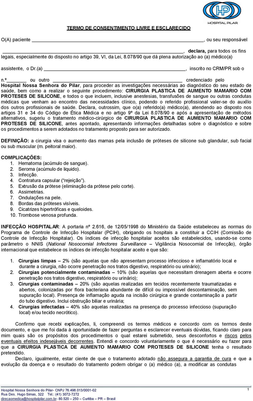 º ou outro credenciado pelo Hospital Nossa Senhora do Pilar, para proceder as investigações necessárias ao diagnóstico do seu estado de saúde, bem como a realizar o seguinte procedimento: CIRURGIA