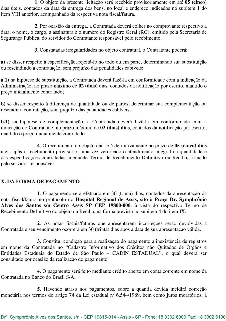 Por ocasião da entrega, a Contratada deverá colher no comprovante respectivo a data, o nome, o cargo, a assinatura e o número do Registro Geral (RG), emitido pela Secretaria de Segurança Pública, do