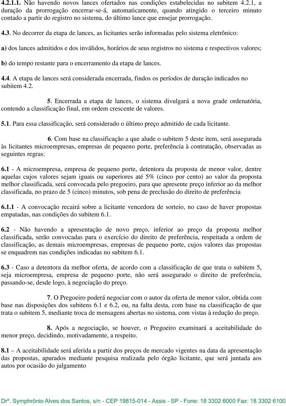 do tempo restante para o encerramento da etapa de lances. 4.4. A etapa de lances será considerada encerrada, findos os períodos de duração indicados no subitem 4.2. 5.