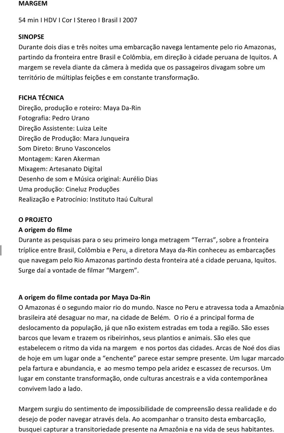 FICHATÉCNICA Direção,produçãoeroteiro:MayaDa Rin Fotografia:PedroUrano DireçãoAssistente:LuizaLeite DireçãodeProdução:MaraJunqueira SomDireto:BrunoVasconcelos Montagem:KarenAkerman