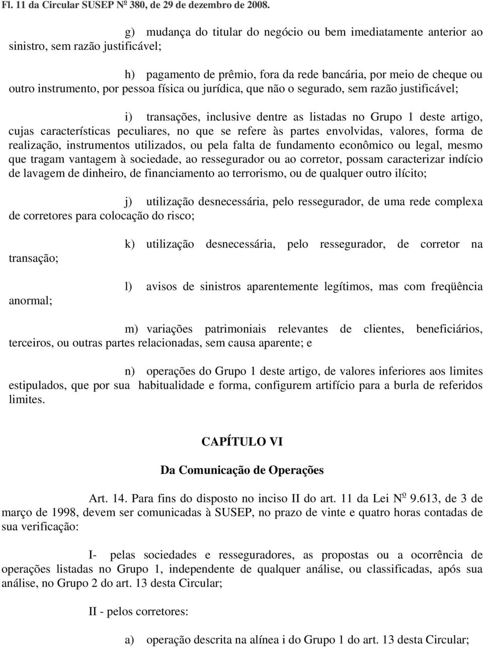 física ou jurídica, que não o segurado, sem razão justificável; i) transações, inclusive dentre as listadas no Grupo 1 deste artigo, cujas características peculiares, no que se refere às partes