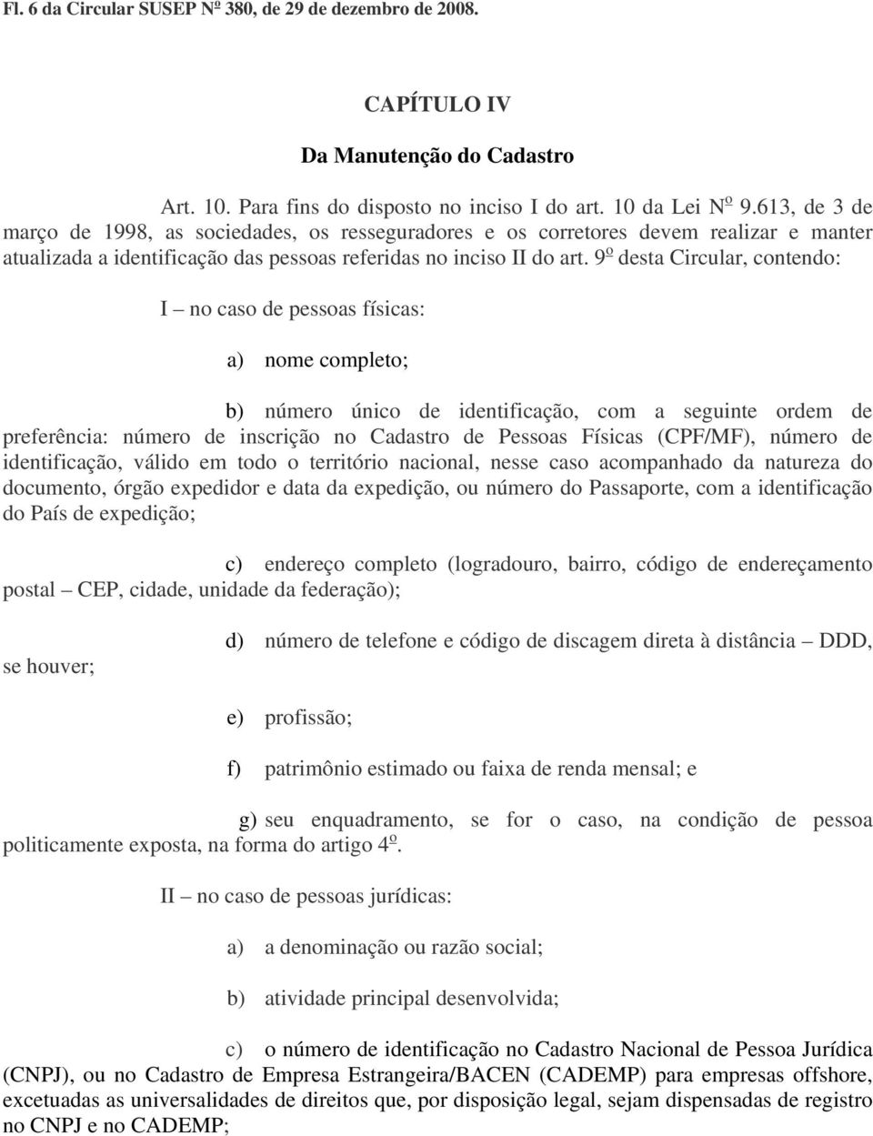 9 o desta Circular, contendo: I no caso de pessoas físicas: a) nome completo; b) número único de identificação, com a seguinte ordem de preferência: número de inscrição no Cadastro de Pessoas Físicas