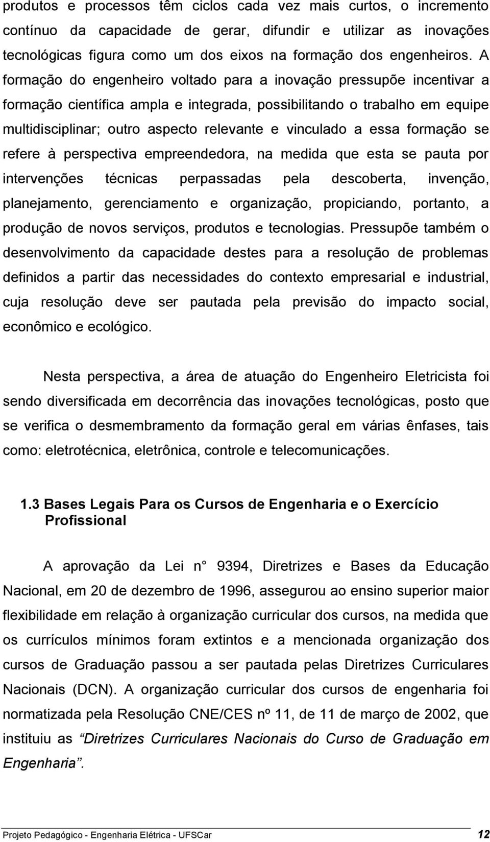 vinculado a essa formação se refere à perspectiva empreendedora, na medida que esta se pauta por intervenções técnicas perpassadas pela descoberta, invenção, planejamento, gerenciamento e