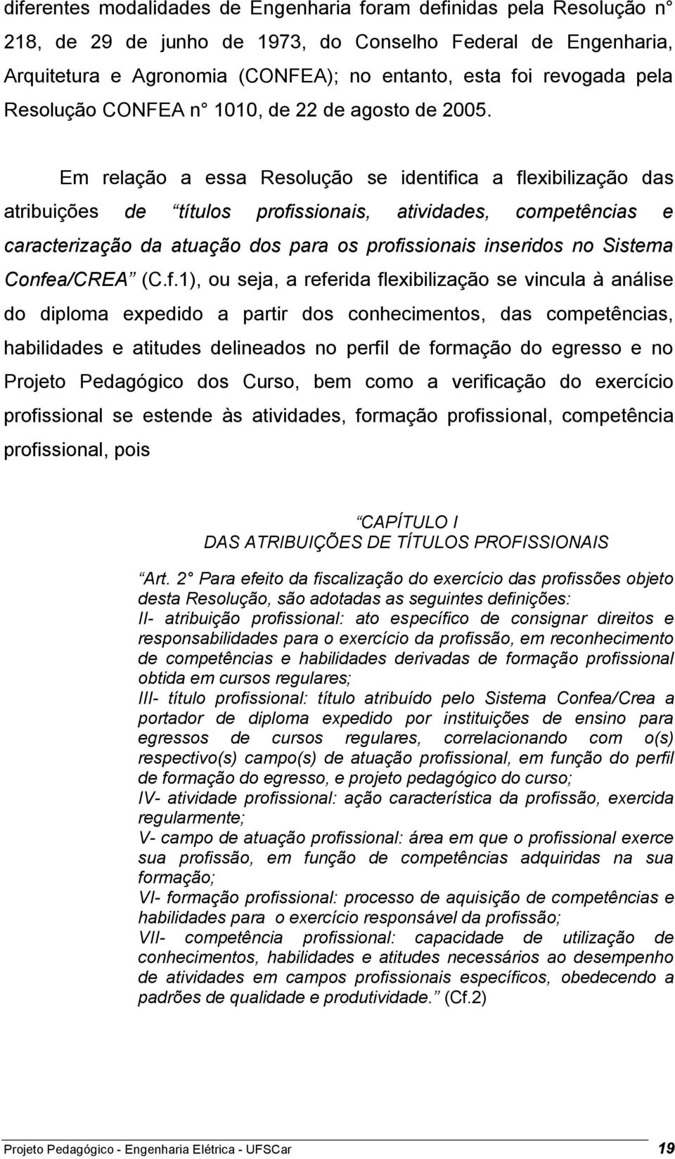 Em relação a essa Resolução se identifica a flexibilização das atribuições de títulos profissionais, atividades, competências e caracterização da atuação dos para os profissionais inseridos no