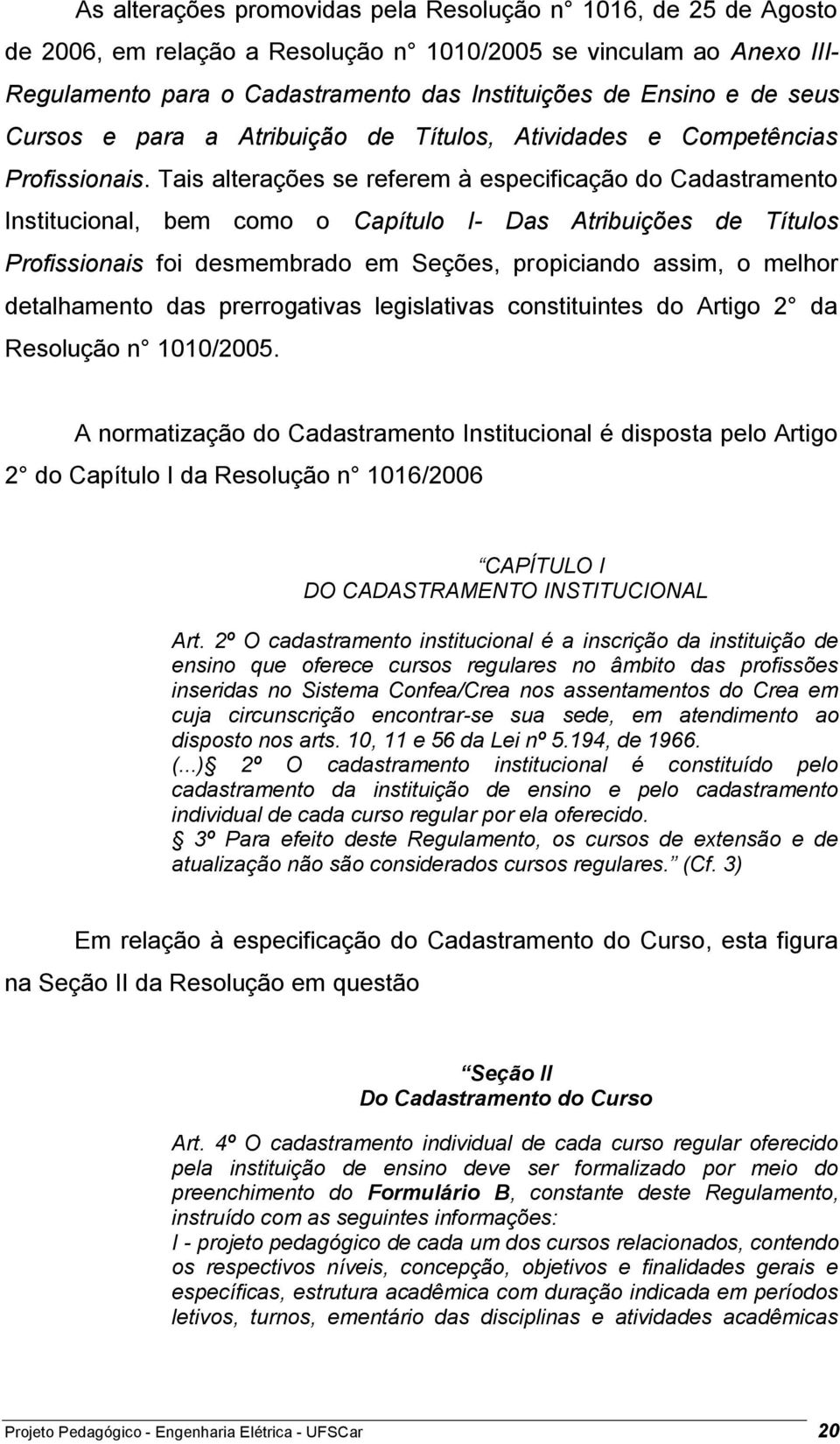 Tais alterações se referem à especificação do Cadastramento Institucional, bem como o Capítulo I- Das Atribuições de Títulos Profissionais foi desmembrado em Seções, propiciando assim, o melhor