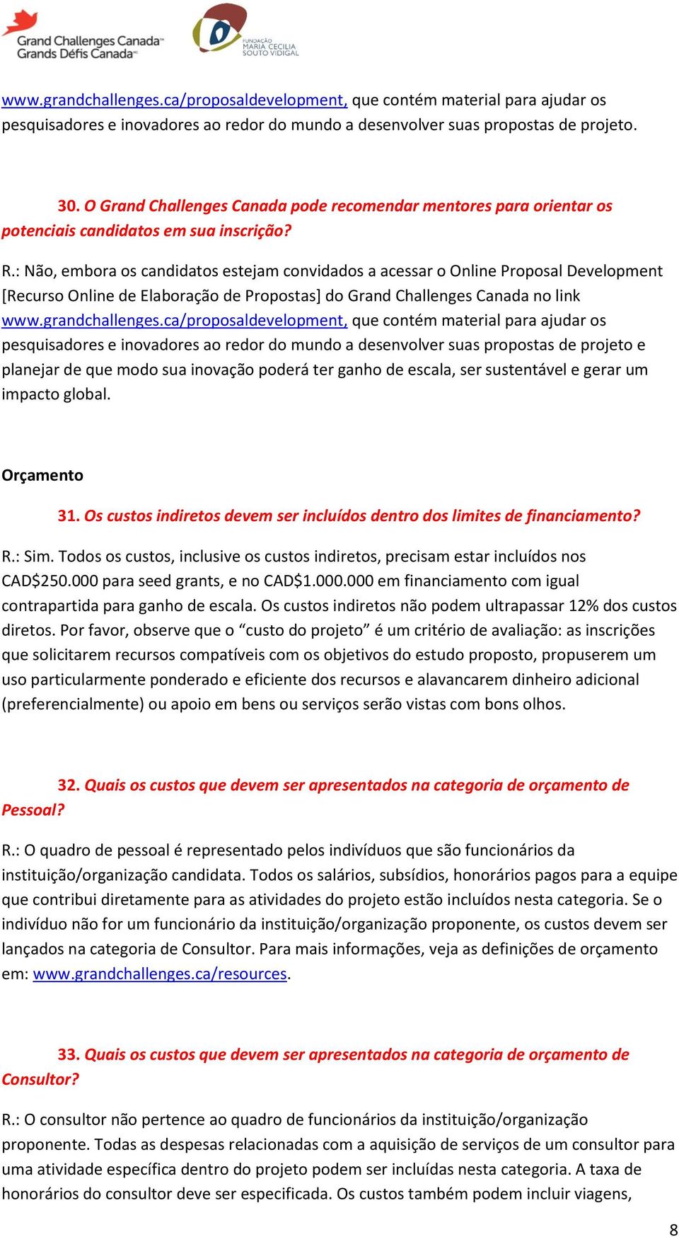 : Não, embora os candidatos estejam convidados a acessar o Online Proposal Development [Recurso Online de Elaboração de Propostas] do Grand Challenges Canada no link www.grandchallenges.