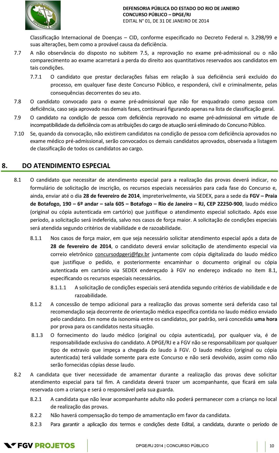 5, a reprovação no exame pré-admissional ou o não comparecimento ao exame acarretará a perda do direito aos quantitativos reservados aos candidatos em tais condições. 7.