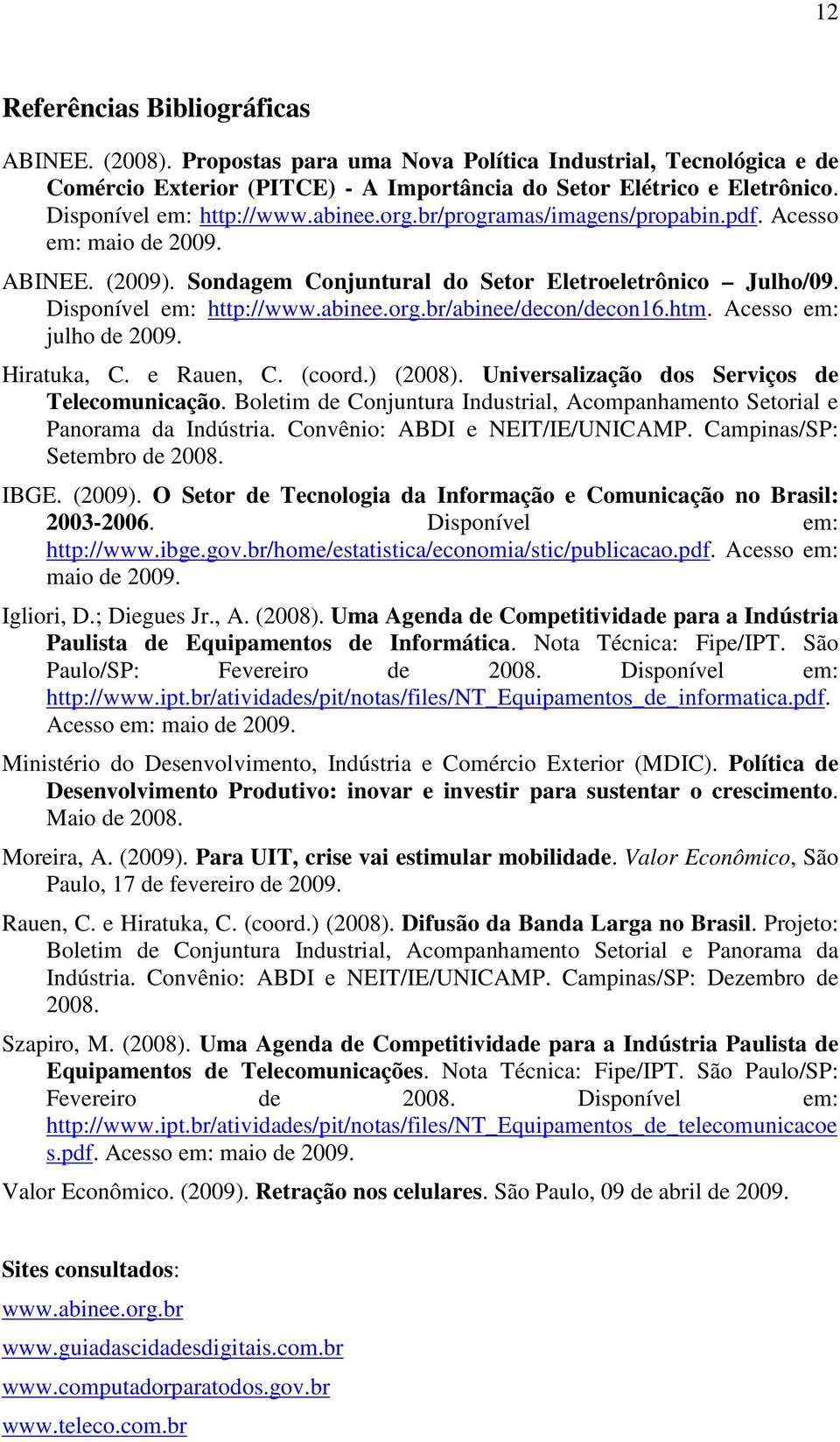 abinee.org.br/abinee/decon/decon16.htm. Acesso em: julho de 2009. Hiratuka, C. e Rauen, C. (coord.) (2008). Universalização dos Serviços de Telecomunicação.