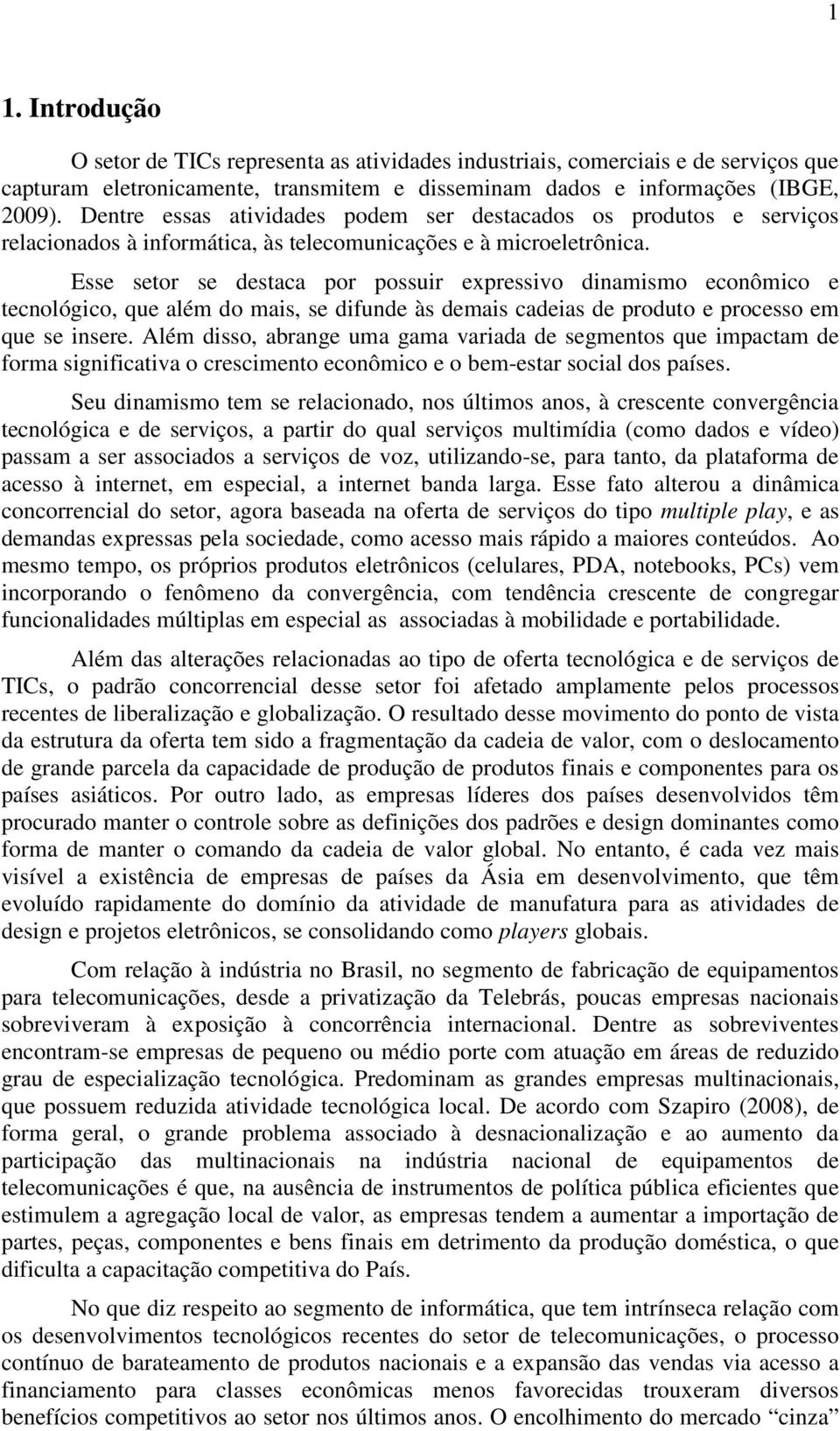 Esse setor se destaca por possuir expressivo dinamismo econômico e tecnológico, que além do mais, se difunde às demais cadeias de produto e processo em que se insere.