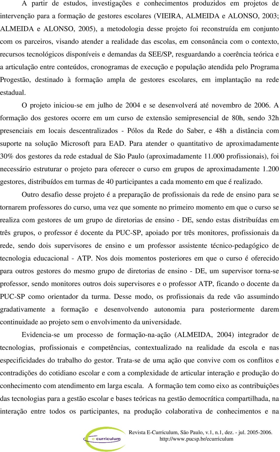 resguardando a coerência teórica e a articulação entre conteúdos, cronogramas de execução e população atendida pelo Programa Progestão, destinado à formação ampla de gestores escolares, em